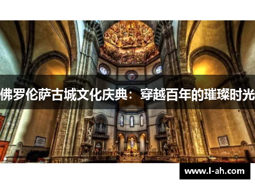 佛罗伦萨古城文化庆典：穿越百年的璀璨时光