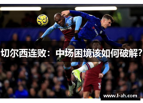切尔西连败：中场困境该如何破解？