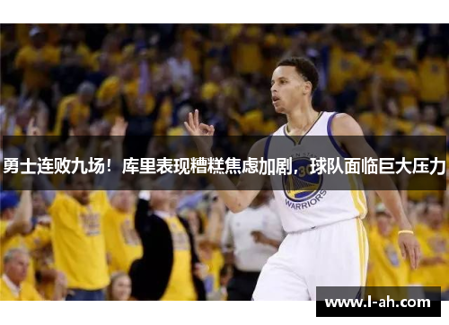 勇士连败九场！库里表现糟糕焦虑加剧，球队面临巨大压力