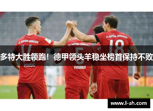 多特大胜领跑！德甲领头羊稳坐榜首保持不败