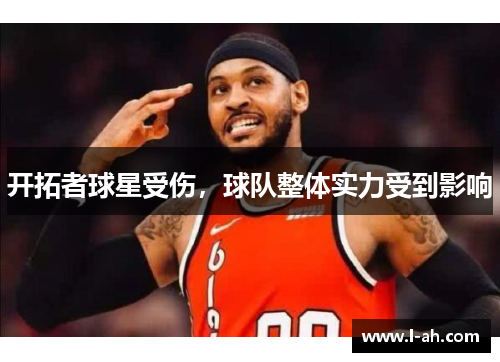 开拓者球星受伤，球队整体实力受到影响